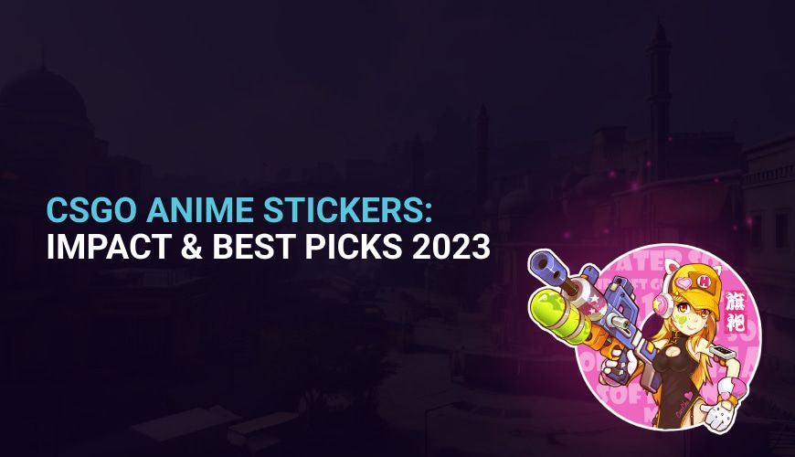CSGO Anime Stickers: Impact & Best Picks 2023