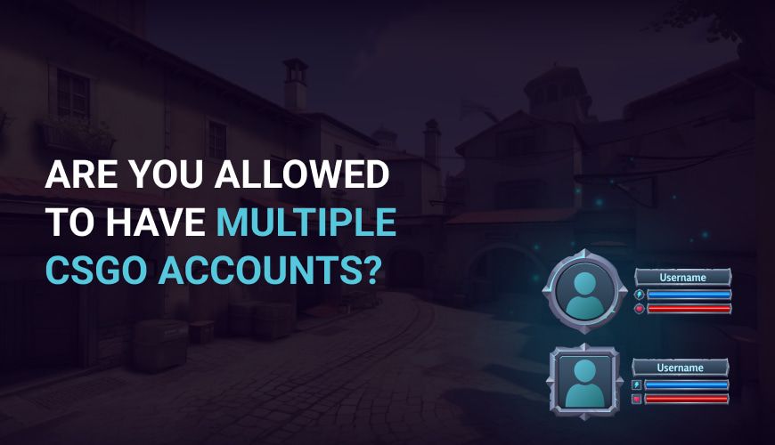 Are you allowed to have multiple CSGO accounts?