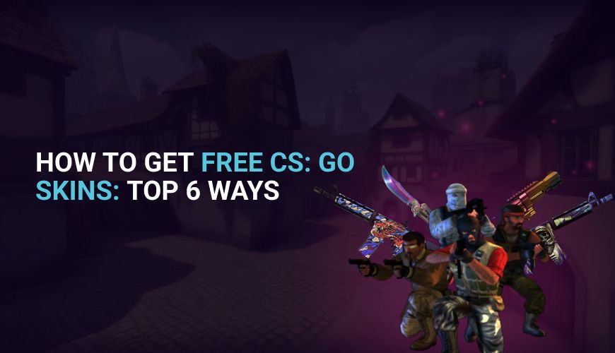 How to Get Free CSGO Skins: Top 6 Ways