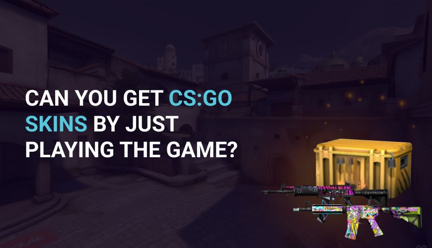 Can you get CS:GO skins by just playing the game?