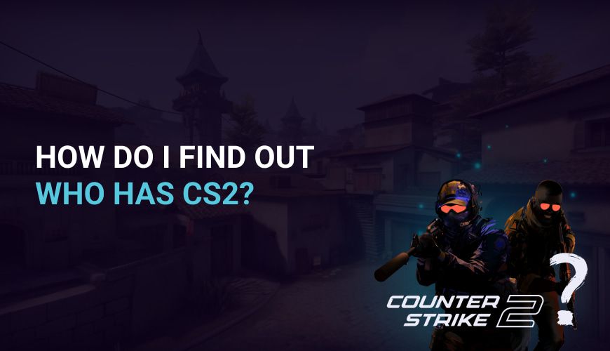 How do I find out who has CS2?