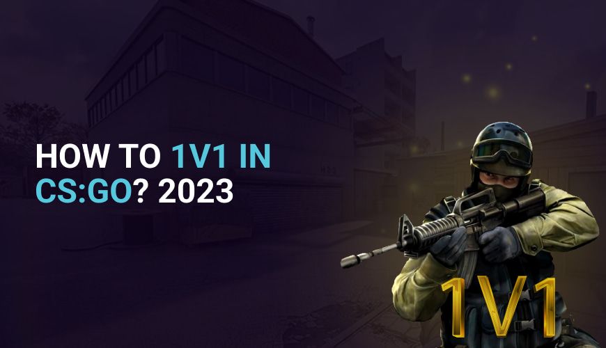 How to 1v1 in CS:GO? 2023 Guide