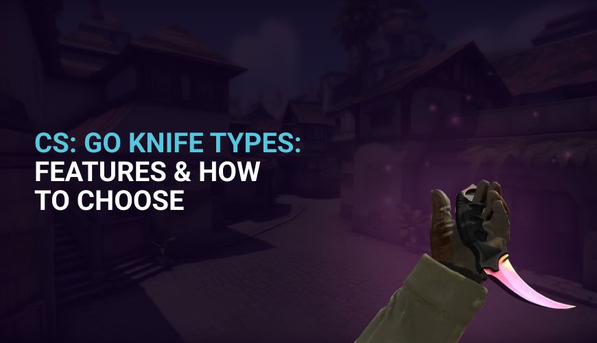 CSGO Knife Types: Features & How to Choose