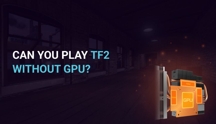 Can you play TF2 without GPU?