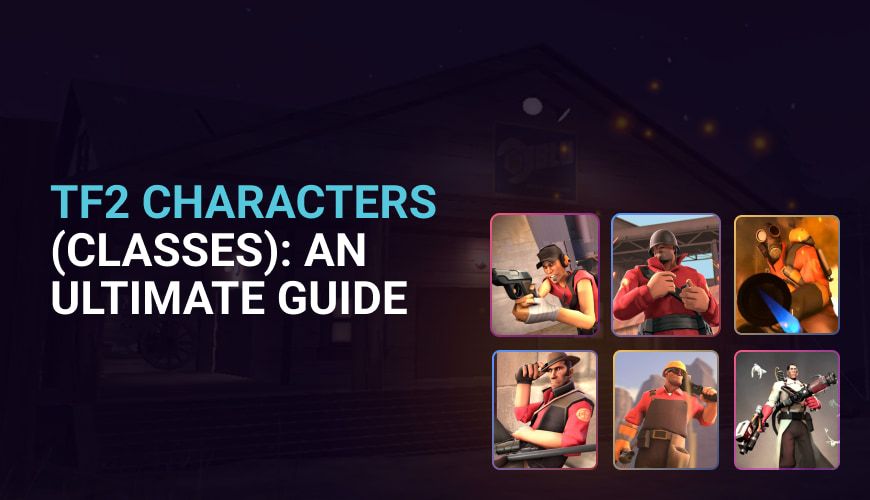 TF2 Characters (Classes): An Ultimate Guide