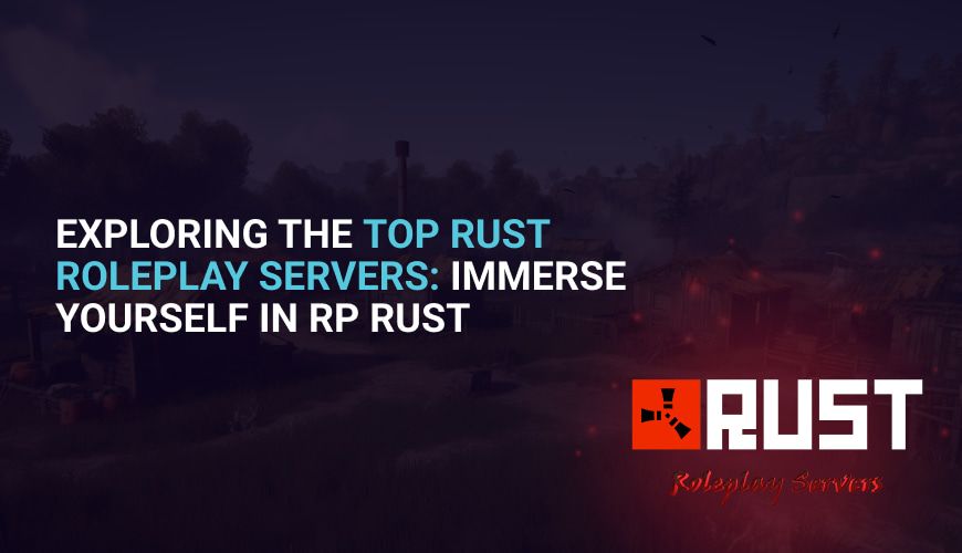 Exploring the Top Rust Roleplay Servers: Immerse Yourself in RP Rust