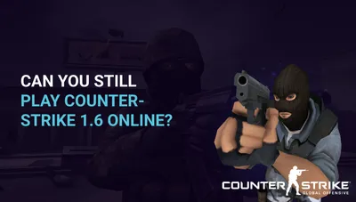 Can you still play Counter-Strike 1.6 online?