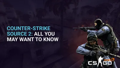 Counter-Strike Source 2: All You May Want To Know