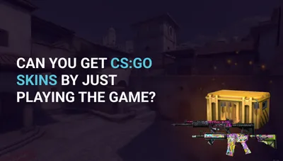 Can you get CS:GO skins by just playing the game?