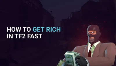 How to Get Rich in TF2 Fast: A Comprehensive Guide