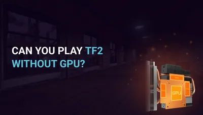 Can you play TF2 without GPU?