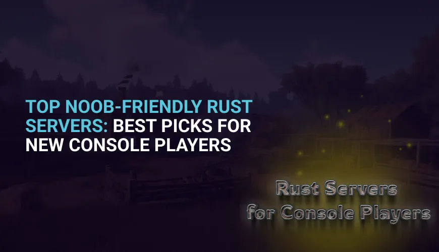 Top Noob-Friendly Rust Servers: Best Picks for New Console Players