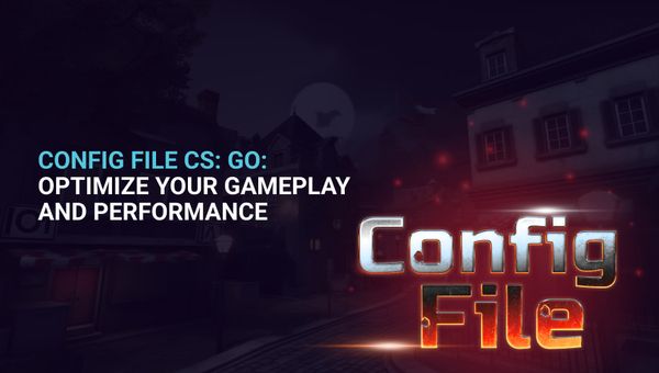 Config File CSGO: Optimize Your Gameplay and Performance