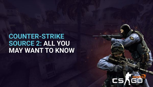 Counter-Strike Source 2: All You May Want To Know