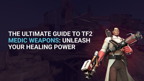The Ultimate Guide to TF2 Medic Weapons: Unleash Your Healing Power