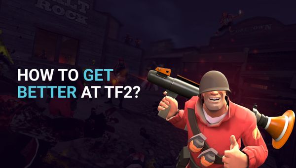 How to Get Better at TF2? Beginner's Guide