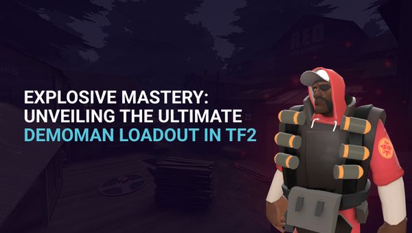 Explosive Mastery: Unveiling the Ultimate Demoman Loadout in TF2